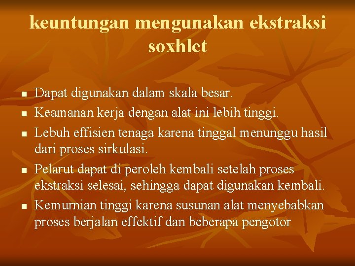 keuntungan mengunakan ekstraksi soxhlet n n n Dapat digunakan dalam skala besar. Keamanan kerja