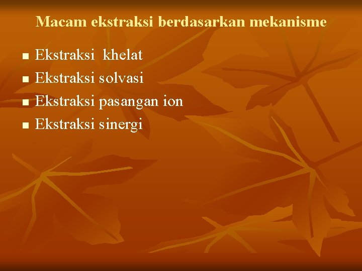 Macam ekstraksi berdasarkan mekanisme n n Ekstraksi khelat Ekstraksi solvasi Ekstraksi pasangan ion Ekstraksi