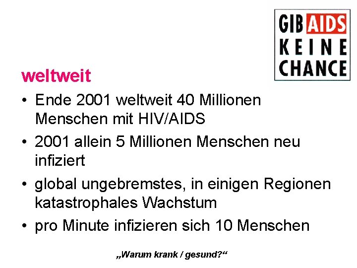 weltweit • Ende 2001 weltweit 40 Millionen Menschen mit HIV/AIDS • 2001 allein 5