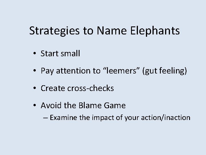 Strategies to Name Elephants • Start small • Pay attention to “leemers” (gut feeling)