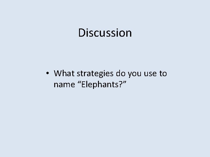 Discussion • What strategies do you use to name “Elephants? ” 