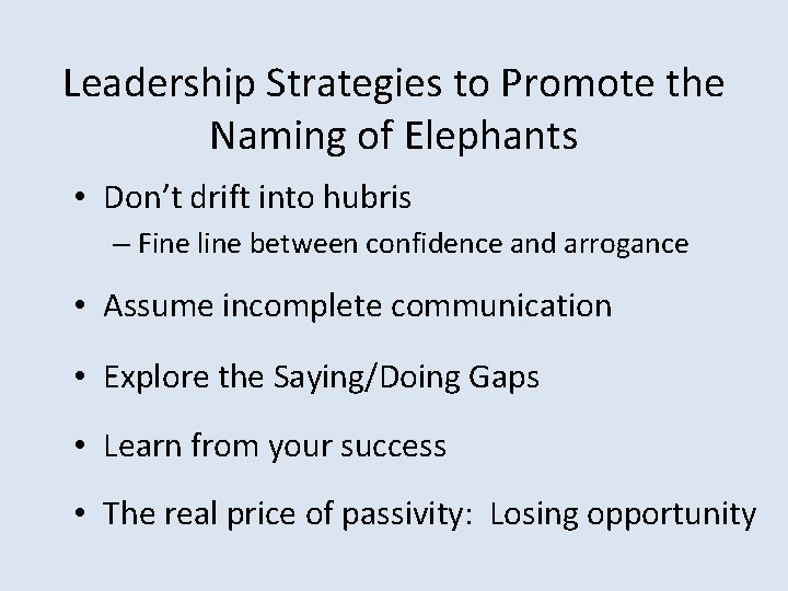 Leadership Strategies to Promote the Naming of Elephants • Don’t drift into hubris –