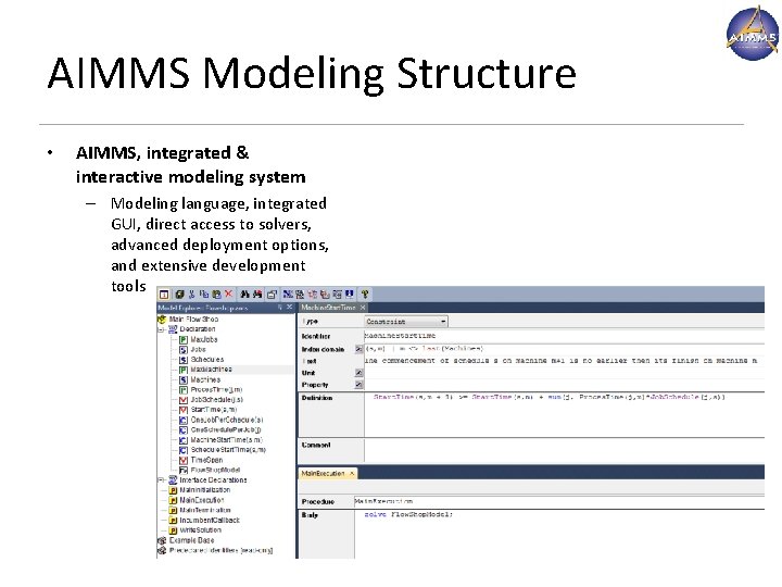 AIMMS Modeling Structure • AIMMS, integrated & interactive modeling system – Modeling language, integrated AIMMS Modeling Structure • AIMMS, integrated & interactive modeling system – Modeling language, integrated