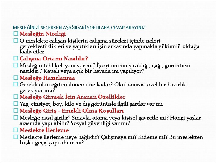 MESLEĞİNİZİ SEÇERKEN AŞAĞIDAKİ SORULARA CEVAP ARAYINIZ � Mesleğin Niteliği � O meslekte çalışan kişilerin