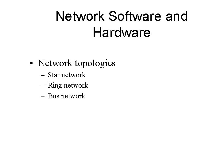 Network Software and Hardware • Network topologies – Star network – Ring network –