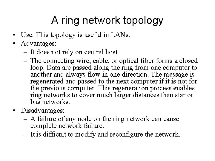 A ring network topology • Use: This topology is useful in LANs. • Advantages: