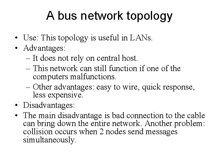 A bus network topology • Use: This topology is useful in LANs. • Advantages: