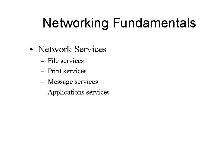 Networking Fundamentals • Network Services – – File services Print services Message services Applications