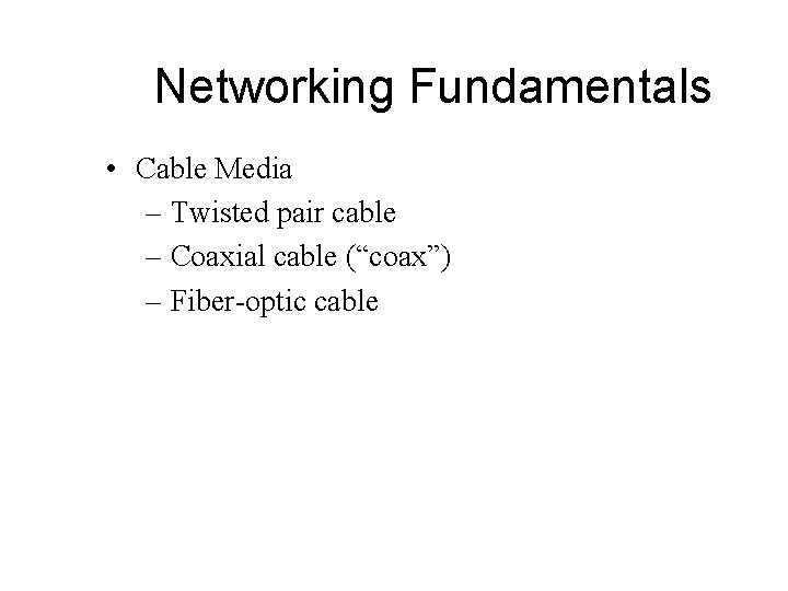 Networking Fundamentals • Cable Media – Twisted pair cable – Coaxial cable (“coax”) –