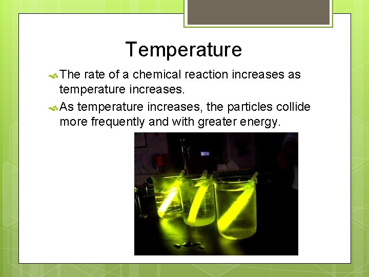 Temperature The rate of a chemical reaction increases as temperature increases. As temperature increases,