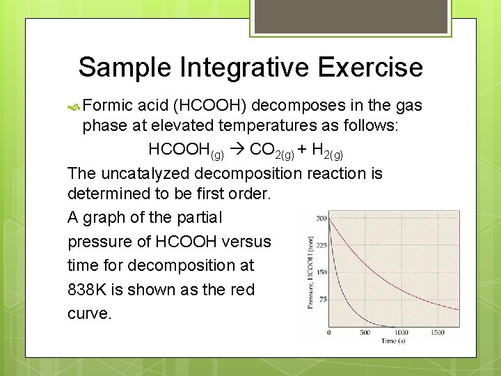 Sample Integrative Exercise Formic acid (HCOOH) decomposes in the gas phase at elevated temperatures