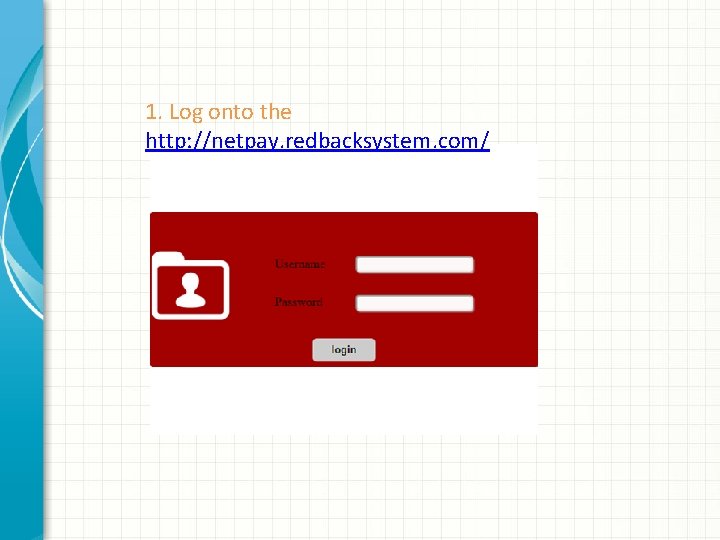 1. Log onto the http: //netpay. redbacksystem. com/ 