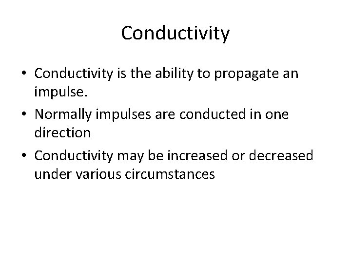 Conductivity • Conductivity is the ability to propagate an impulse. • Normally impulses are