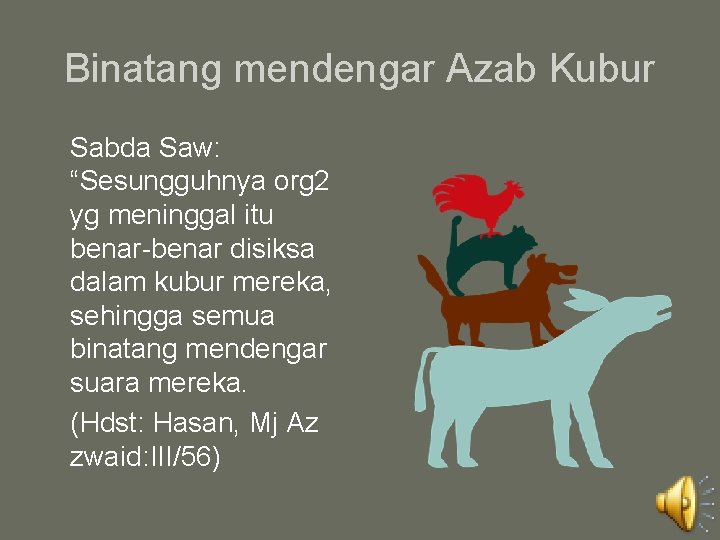 Binatang mendengar Azab Kubur Sabda Saw: “Sesungguhnya org 2 yg meninggal itu benar-benar disiksa