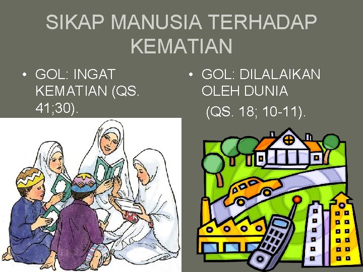 SIKAP MANUSIA TERHADAP KEMATIAN • GOL: INGAT KEMATIAN (QS. 41; 30). • GOL: DILALAIKAN