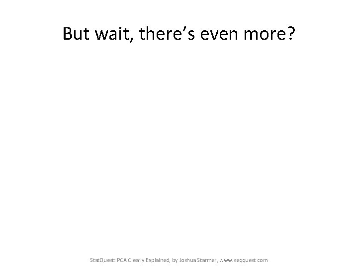 But wait, there’s even more? Stat. Quest: PCA Clearly Explained, by Joshua Starmer, www.