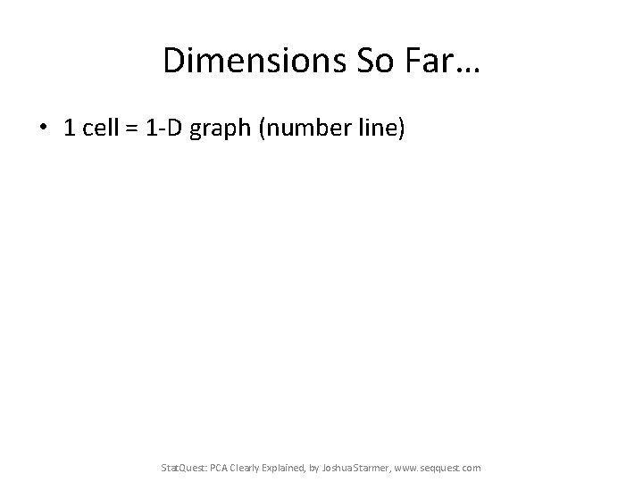 Dimensions So Far… • 1 cell = 1 -D graph (number line) • Stat.