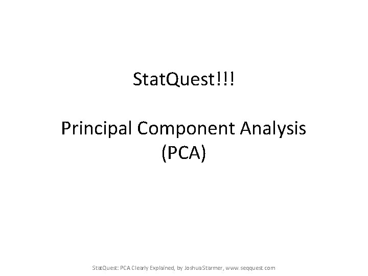 Stat. Quest!!! Principal Component Analysis (PCA) Stat. Quest: PCA Clearly Explained, by Joshua Starmer,