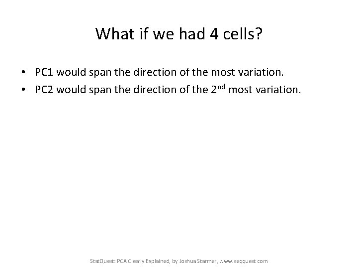 What if we had 4 cells? • PC 1 would span the direction of