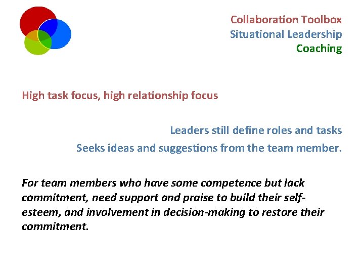 Collaboration Toolbox Situational Leadership Coaching High task focus, high relationship focus Leaders still define