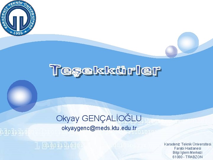 LOGO Okyay GENÇALİOĞLU okyaygenc@meds. ktu. edu. tr Karadeniz Teknik Üniversitesi Farabi Hastanesi Bilgi İşlem