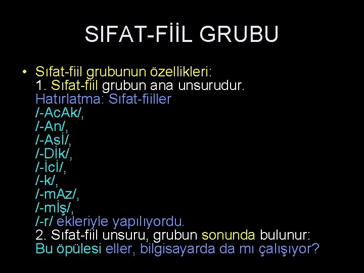 SIFAT-FİİL GRUBU • Sıfat-fiil grubunun özellikleri: 1. Sıfat-fiil grubun ana unsurudur. Hatırlatma: Sıfat-fiiller /-Ac.