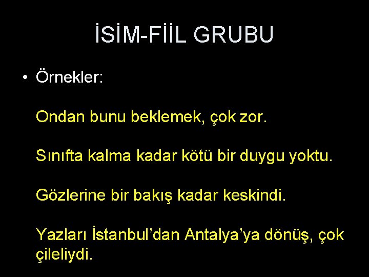 İSİM-FİİL GRUBU • Örnekler: Ondan bunu beklemek, çok zor. Sınıfta kalma kadar kötü bir