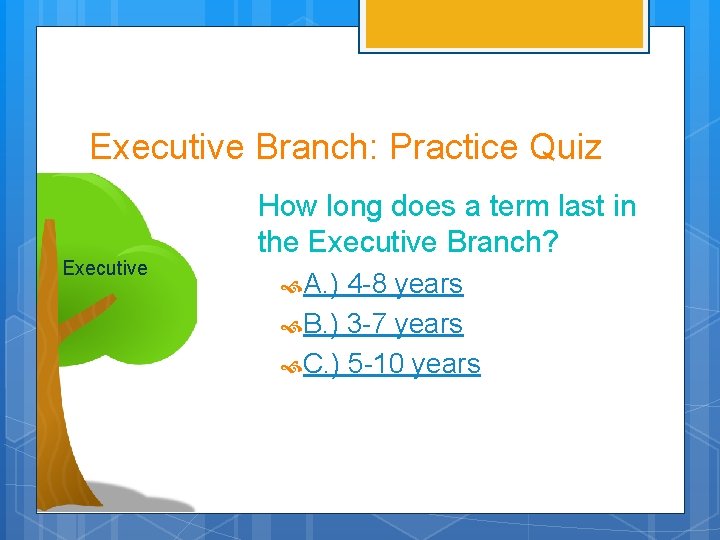 Executive Branch: Practice Quiz Executive How long does a term last in the Executive