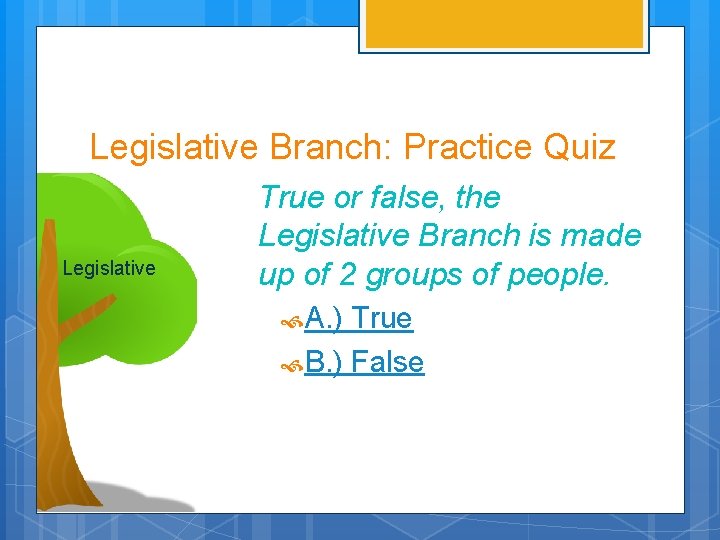 Legislative Branch: Practice Quiz Legislative True or false, the Legislative Branch is made up