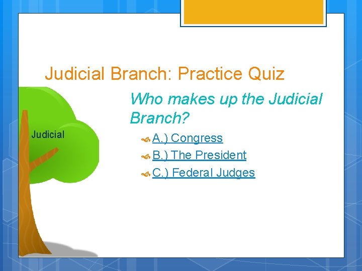 Judicial Branch: Practice Quiz Who makes up the Judicial Branch? Judicial A. ) Congress