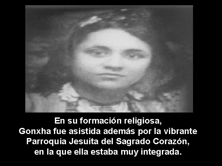 En su formación religiosa, Gonxha fue asistida además por la vibrante Parroquia Jesuita del