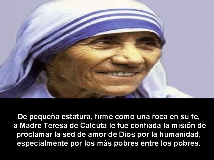 De pequeña estatura, firme como una roca en su fe, a Madre Teresa de