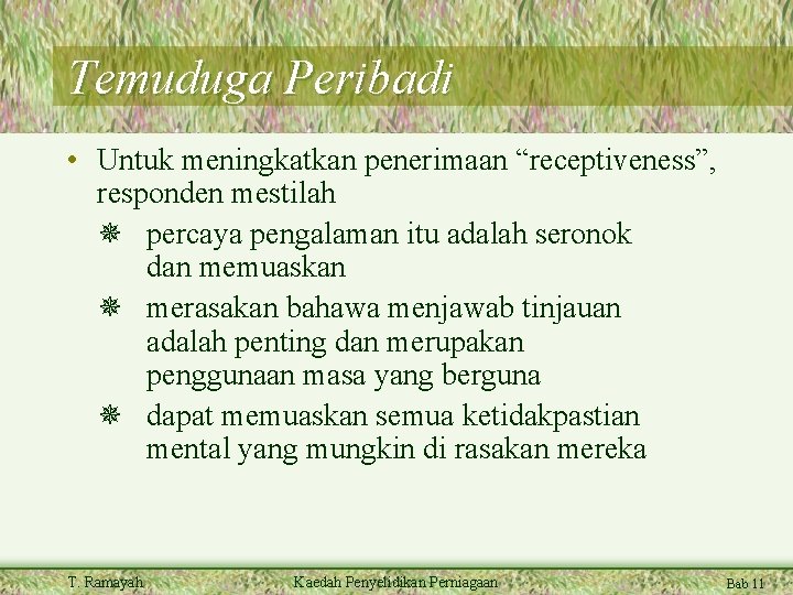 Temuduga Peribadi • Untuk meningkatkan penerimaan “receptiveness”, responden mestilah percaya pengalaman itu adalah seronok