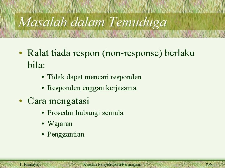 Masalah dalam Temuduga • Ralat tiada respon (non-response) berlaku bila: • Tidak dapat mencari