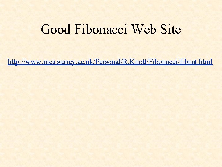 Good Fibonacci Web Site http: //www. mcs. surrey. ac. uk/Personal/R. Knott/Fibonacci/fibnat. html 