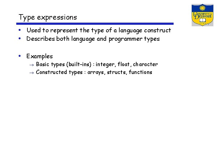 Type expressions • Used to represent the type of a language construct • Describes