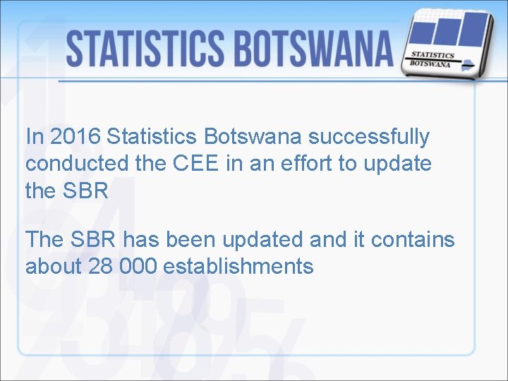 In 2016 Statistics Botswana successfully conducted the CEE in an effort to update the