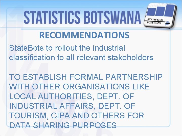 RECOMMENDATIONS Stats. Bots to rollout the industrial classification to all relevant stakeholders TO ESTABLISH