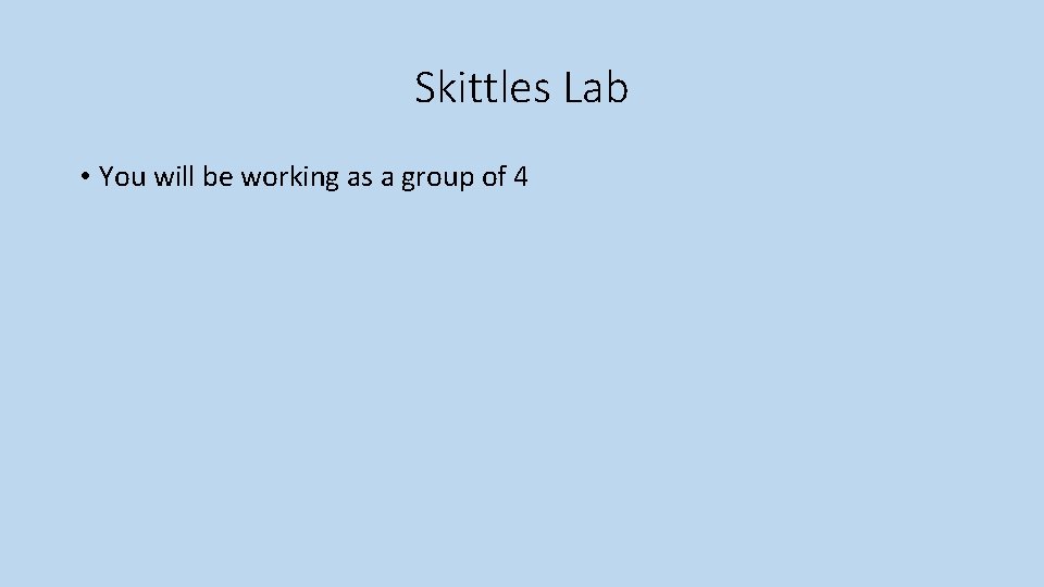 Skittles Lab • You will be working as a group of 4 