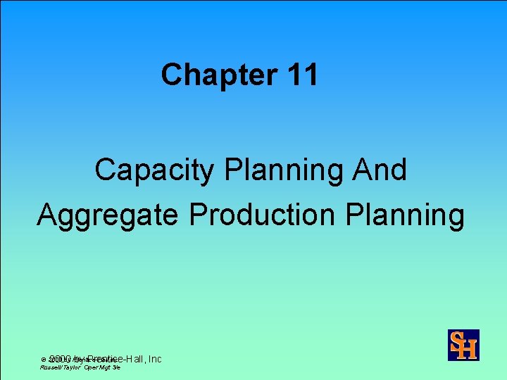 Chapter 11 Capacity Planning And Aggregate Production Planning © 2000 by Prentice-Hall Inc 2000