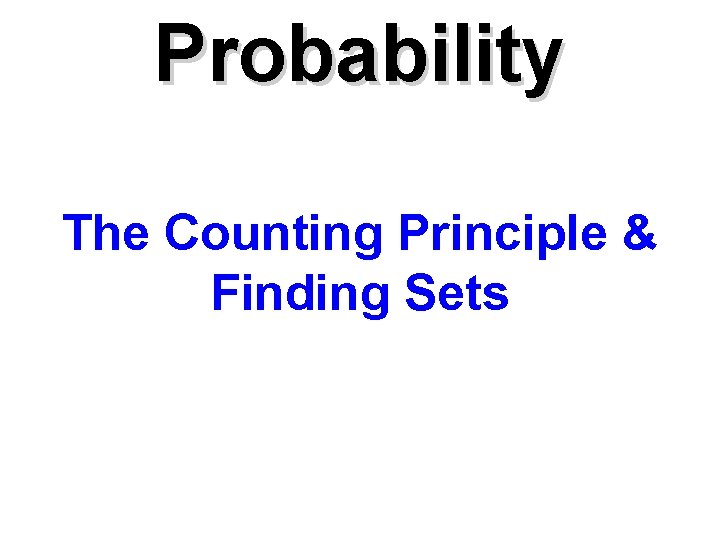 Probability The Counting Principle & Finding Sets 