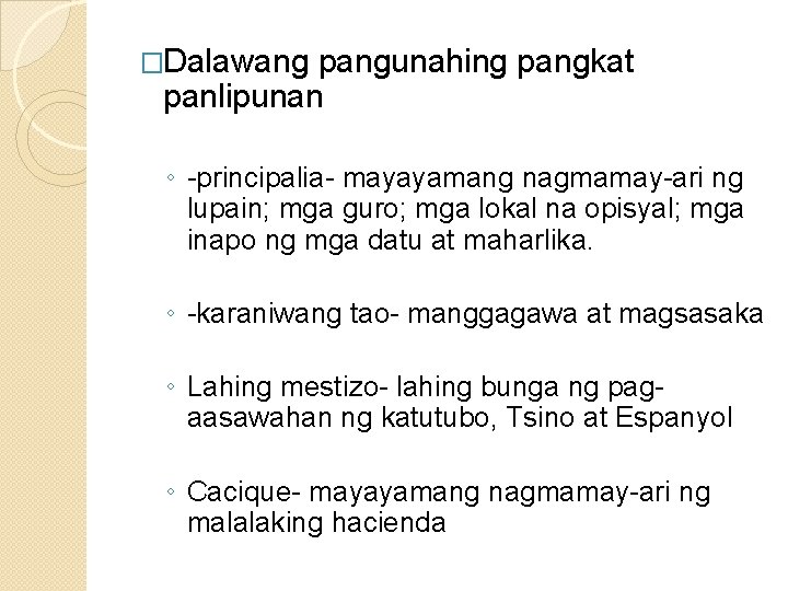 �Dalawang pangunahing pangkat panlipunan ◦ -principalia- mayayamang nagmamay-ari ng lupain; mga guro; mga lokal