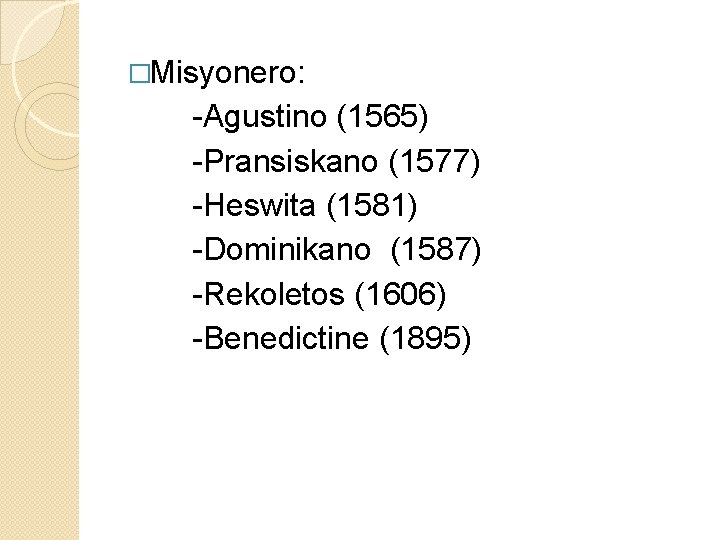 �Misyonero: -Agustino (1565) -Pransiskano (1577) -Heswita (1581) -Dominikano (1587) -Rekoletos (1606) -Benedictine (1895) 