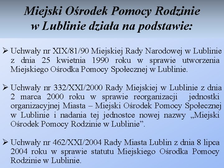 Miejski Ośrodek Pomocy Rodzinie w Lublinie działa na podstawie: Ø Uchwały nr XIX/81/90 Miejskiej