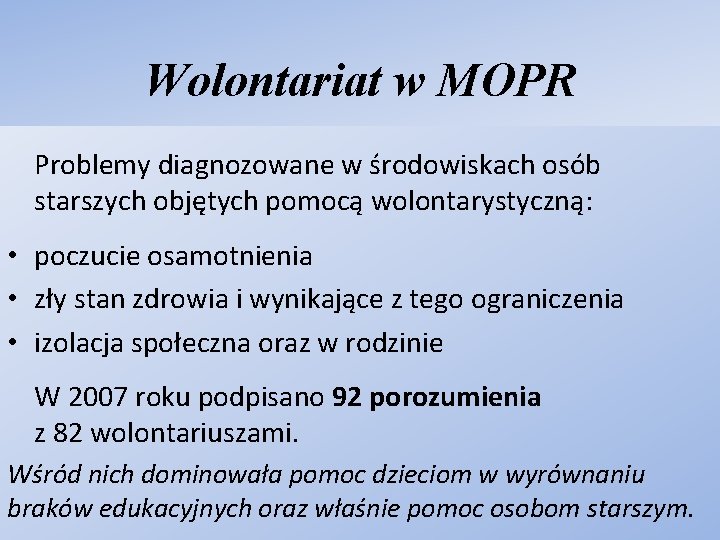 Wolontariat w MOPR Problemy diagnozowane w środowiskach osób starszych objętych pomocą wolontarystyczną: • poczucie