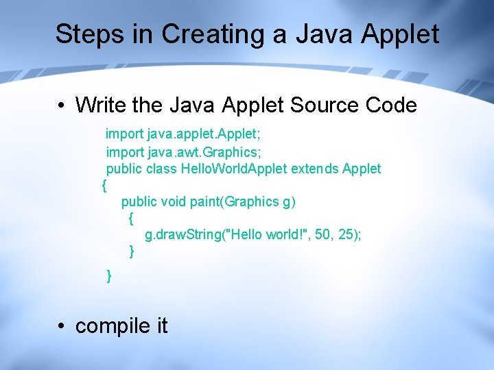Steps in Creating a Java Applet • Write the Java Applet Source Code import Steps in Creating a Java Applet • Write the Java Applet Source Code import