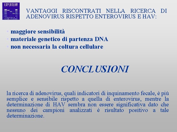 VANTAGGI RISCONTRATI NELLA RICERCA DI ADENOVIRUS RISPETTO ENTEROVIRUS E HAV: • maggiore sensibilità •
