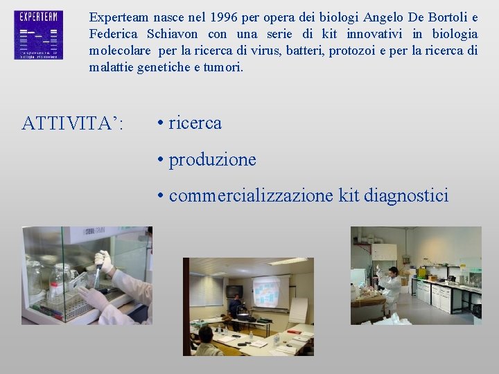 Experteam nasce nel 1996 per opera dei biologi Angelo De Bortoli e Federica Schiavon