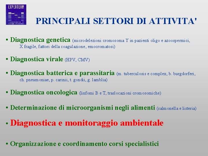 PRINCIPALI SETTORI DI ATTIVITA' • Diagnostica genetica (microdelezioni cromosoma Y in pazienti oligo e