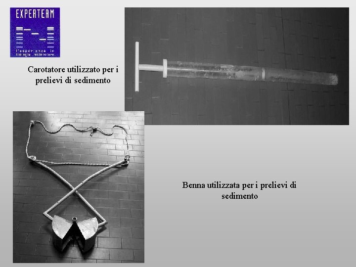 Carotatore utilizzato per i prelievi di sedimento Benna utilizzata per i prelievi di sedimento